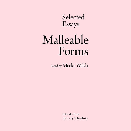 Malleable Forms - Selected Essays (Unabridged), Meeka Walsh