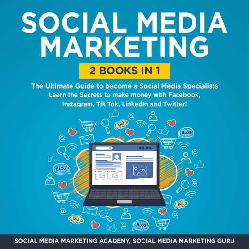 Social Media Marketing 2 Books in 1: The Ultimate Guide to become a Social Media Specialists – Learn the Secrets to make money with Facebook, Instagram, Tik Tok, LinkedIn and Twitter!, Social Media Marketing Academy, Social Media Marketing Guru