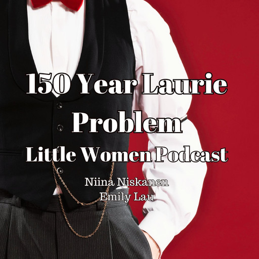 150 Year Laurie Problem (Little Women Essay), Niina Niskanen, Emily Lau