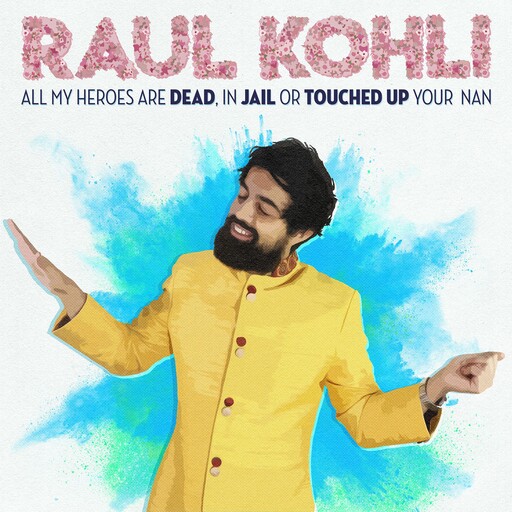 Raul Kohli: All My Heroes Are Dead, In Jail or Touched Up My Nan, Raul Kohli