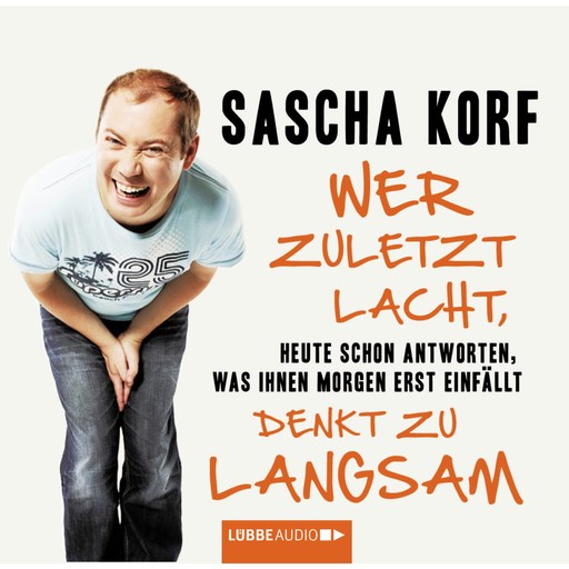 Wer zuletzt lacht, denkt zu langsam - Heute schon antworten, was Ihnen morgen erst einfällt, Sascha Korf