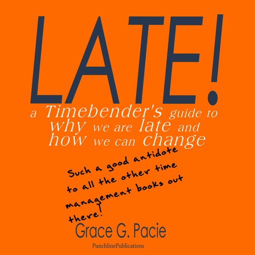 Late! - A Timebender’s Guide to Why We Are Late and How We Can Change, Grace G. Pacie