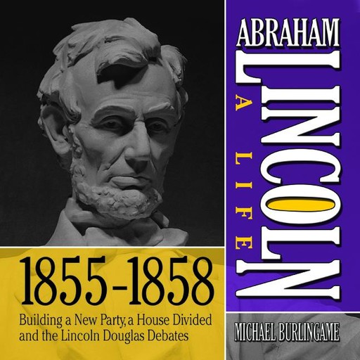 Abraham Lincoln: A Life 1855-1858, Michael Burlingame