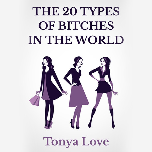 The 20 Types Of Bitches In The World, Tonya Love