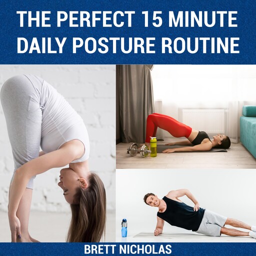 THE PERFECT 15 MINUTE DAILY POSTURE ROUTINE, Brett Nicholas