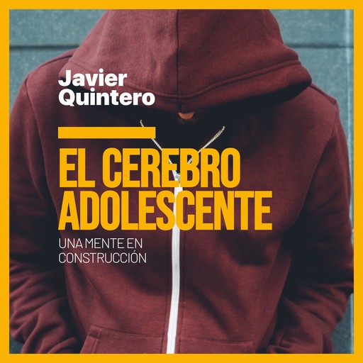 El cerebro adolescente. Una mente en construcción, Javier Quintero