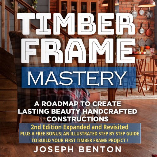 Timber Frame Mastery., Joseph Benton