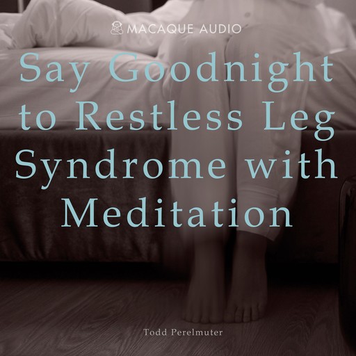Say Goodnight to Restless Leg Syndrome with Meditation, Todd Perelmuter