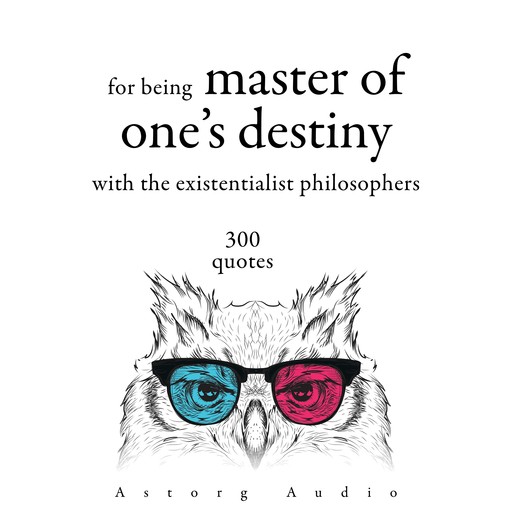 300 Quotations for Being Master of One's Destiny with the Existentialist Philosophers, Friedrich Nietzsche, Søren Kierkegaard, Fyodor Dostoevsky