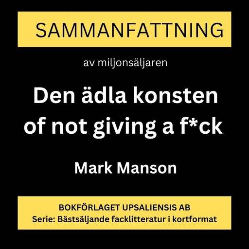 Den ädla konsten of not giving a f*ck : Bry dig mindre : Fokusera på rätt saker (Sammanfattning), Rolf Jansson, Mark Manson