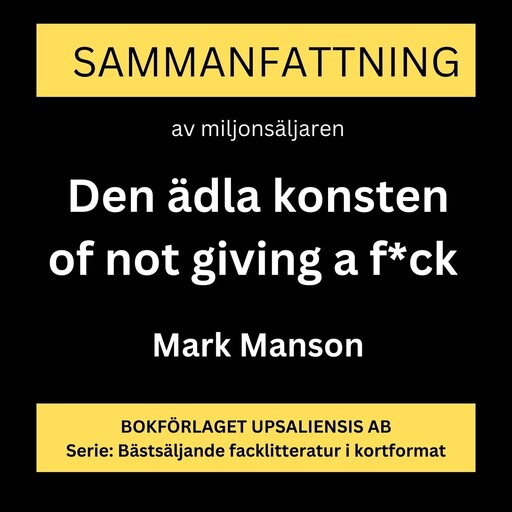 Den ädla konsten of not giving a f*ck : Bry dig mindre : Fokusera på rätt saker (Sammanfattning), Rolf Jansson, Mark Manson