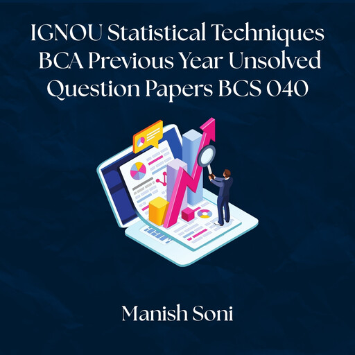 IGNOU BCA Statistical Techniques Previous Year Unsolved Papers BCS 040, Manish Soni