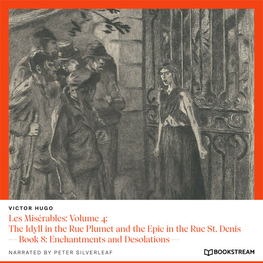 Les Misérables: Volume 4: The Idyll in the Rue Plumet and the Epic in the Rue St. Denis - Book 8: Enchantments and Desolations (Unabridged), Victor Hugo
