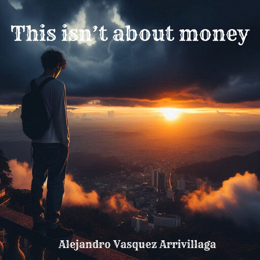 This isn’t about money, Alejandro Vasquez Arrivillaga