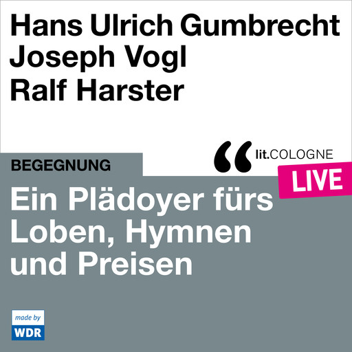 Ein Plädoyer fürs Loben, Hymnen und Preisen - lit.COLOGNE live (Ungekürzt), Hans Ulrich Gumbrecht, Joseph Vogl