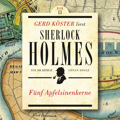 Fünf Apfelsinenkerne - Gerd Köster liest Sherlock Holmes, Band 13 (Ungekürzt), Arthur Conan Doyle