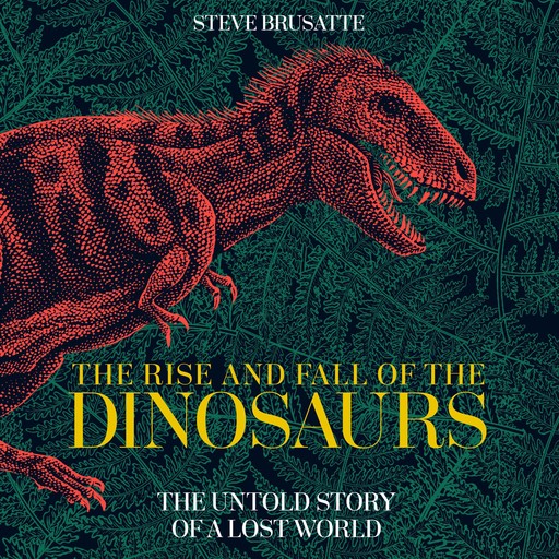 The Rise and Fall of the Dinosaurs, Steve Brusatte