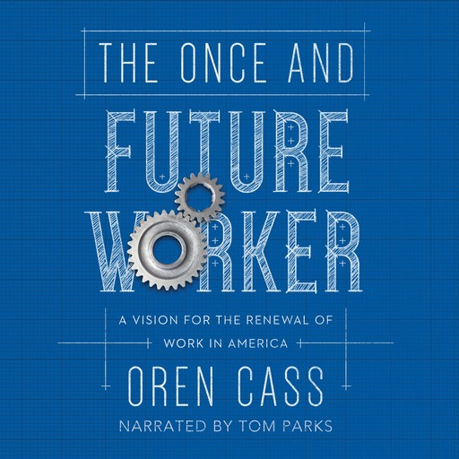 The Once and Future Worker, Oren Cass