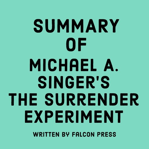 Summary of Michael A. Singer's The Surrender Experiment, Falcon Press