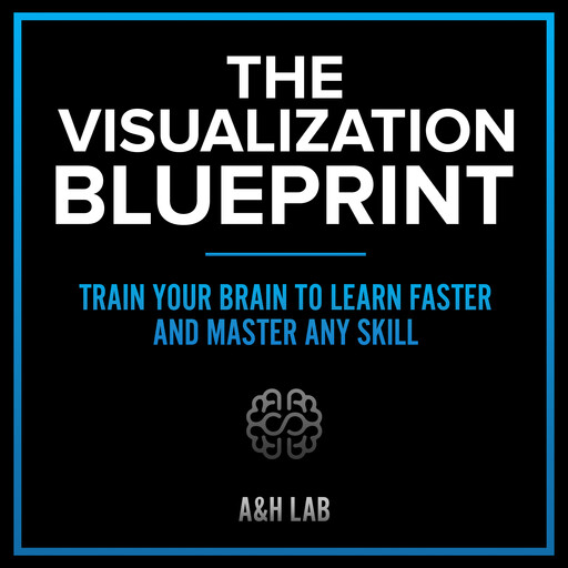 The Visualization Blueprint - Train Your Brain to Learn Faster and Master Any Skill, H LAB