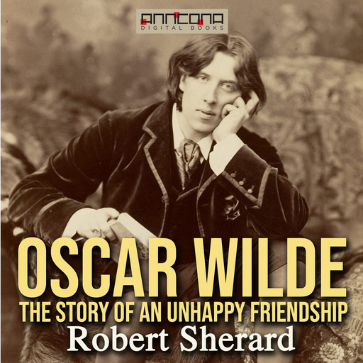 Oscar Wilde: The Story of an Unhappy Friendship, Robert Sherard