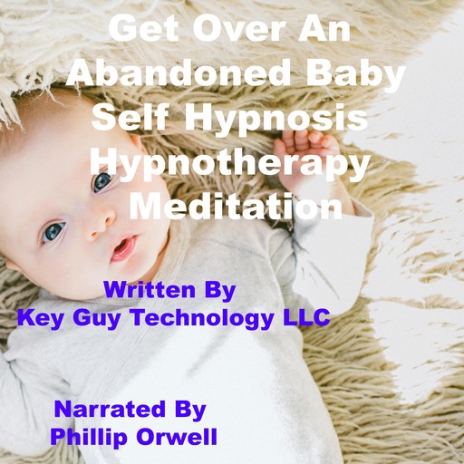 Abandoned Baby Self Hypnosis Hypnotherapy Meditation, Key Guy Technology LLC