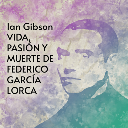 Vida, pasión y muerte de Federico García Lorca (1898-1936), Ian Gibson