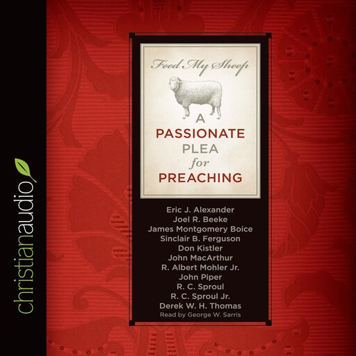 Feed My Sheep, Joel Beeke, R.C.Sproul, John Piper, Eric Alexander, John MacArthur, R. Albert Mohler, Sinclair B. Ferguson, James Montgomery Boice, Mark Kistler, Derek W.H. Thomas