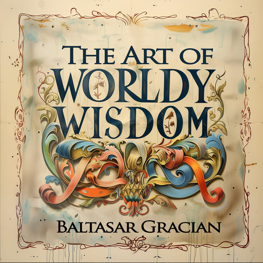 The Art of Worldly Wisdom, Baltasar Gracián