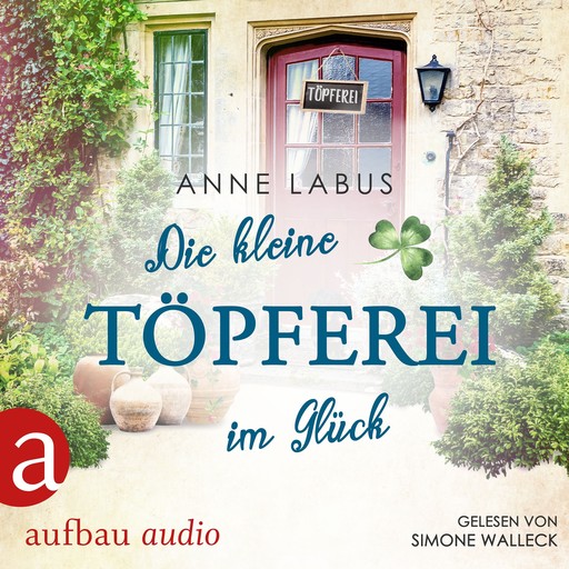 Die kleine Töpferei im Glück - Kleeblatt-Träume, Band 4 (Ungekürzt), Anne Labus