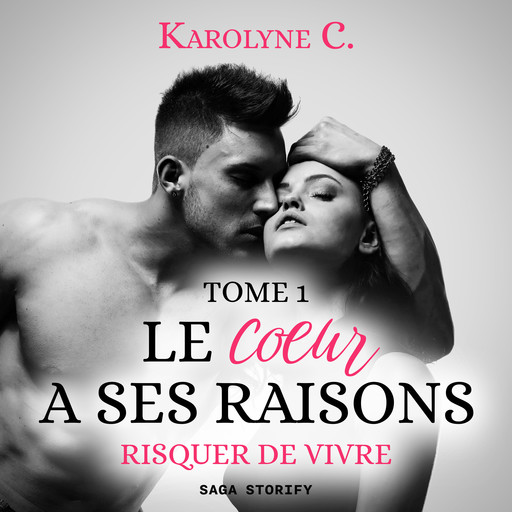 Le Coeur a ses raisons, Tome 1 : Risquer de vivre, Karolyne C.