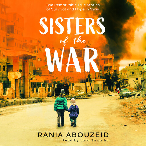 Sisters of the War: Two Remarkable True Stories of Survival and Hope in Syria (Scholastic Focus), Rania Abouzeid