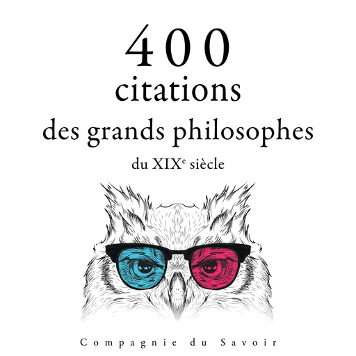 400 citations des grands philosophes du XIXe siècle, Arthur Schopenhauer, Friedrich Nietzsche, Ralph Waldo Emerson, Soren Kierkegaard
