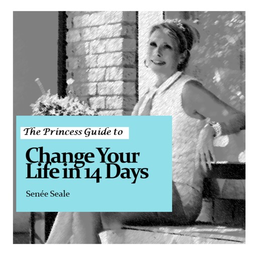 The Princess Guide to Change Your Life in 14 Days, Senee Seale