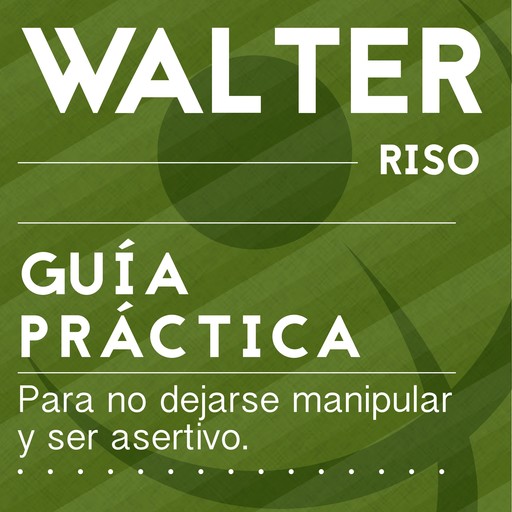 Guía práctica para no dejarse manipular y ser asertivo, Walter Riso