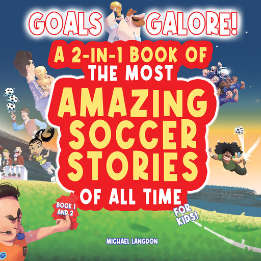 Goals Galore! The Ultimate 2-in-1 Book Bundle of 'The Most Amazing Soccer Stories of All Time for Kids! (Book 1 and Book 2), Michael Langdon