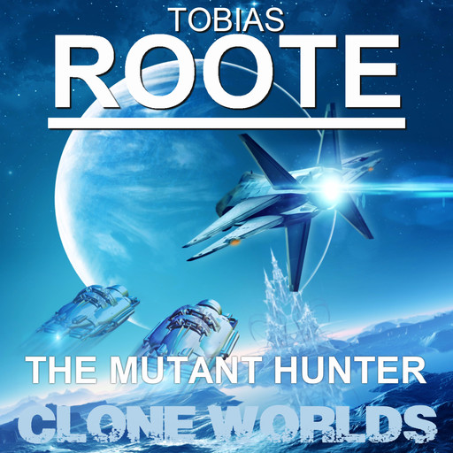 The Mutant Hunter: Clone Worlds, Tobias Roote