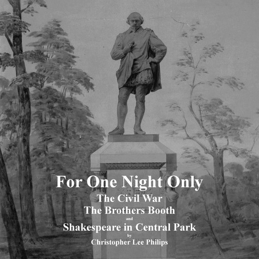 For One Night Only: The Civil War, The Brothers Booth and Shakespeare in Central Park, Christopher Lee Philips