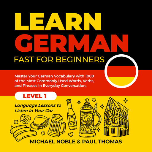 Learn German Fast for Beginners: Master Your German Vocabulary with 1000 of the Most Commonly Used Words, Verbs and Phrases in Everyday Conversation. Level 1 Language Lessons to Listen in Your Car, Paul Thomas, Michael Noble