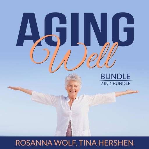 Aging Well Bundle, 2 in 1 Bundle: The Art of Healthy Aging, Aging Matters, Rosanna Wolf, and Tina Hershen