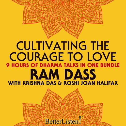 Cultivating the Courage to Love, Ram Dass, Joan Halifax, Duncan Trussel
