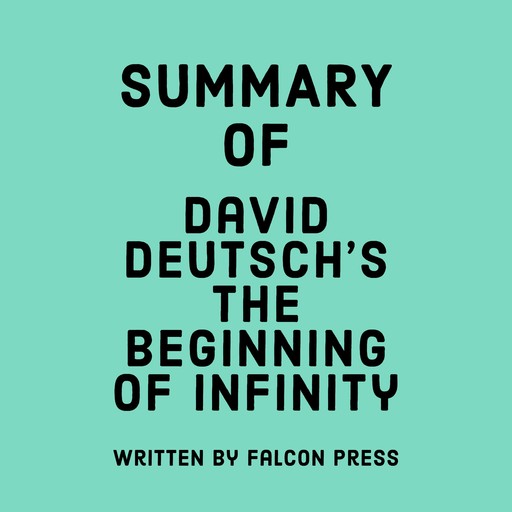 Summary of David Deutsch's The Beginning of Infinity, Falcon Press