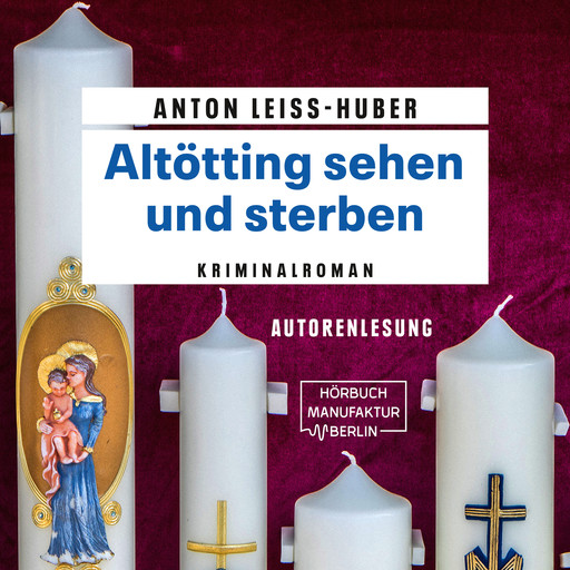 Altötting sehen und sterben - Oberkommissar Max Kramer, Band 5 (ungekürzt), Anton Leiss-Huber