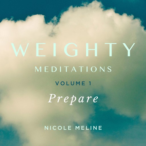 Weighty Meditations Volume 1: Prepare, Nicole Meline