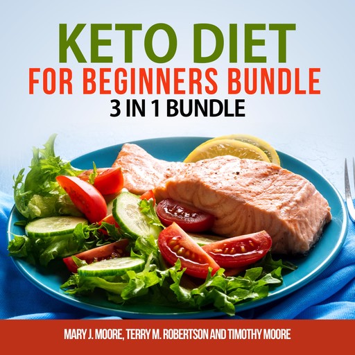 Keto Diet for Beginners Bundle: 3 in 1 Bundle, Keto Weight Loss, Keto Cookbook, Keto Diet for Beginners, Mary Moore, Terry M. Robertson, Timothy Moore