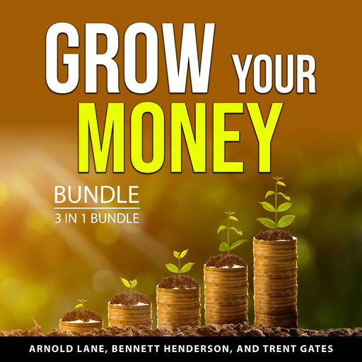 Grow Your Money Bundle, 3 in 1 Bundle, Arnold Lane, Trent Gates, Bennett Henderson