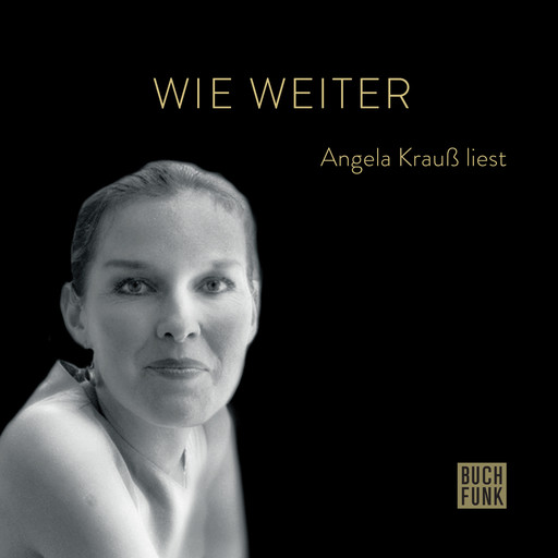Wie weiter - Angela Krauß liest (ungekürzt), Angela Kraus
