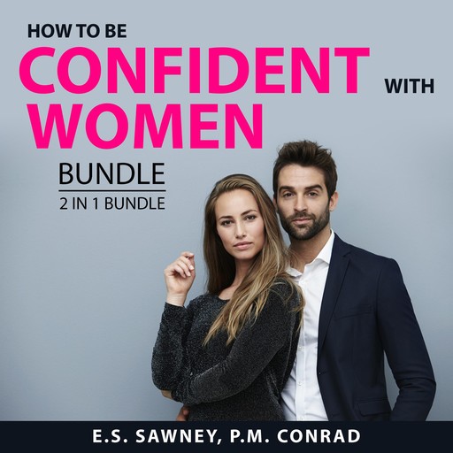 How to Be Confident With Women Bundle, 2 in 1 Bundle, E.S. Sawney, P.M. Conrad