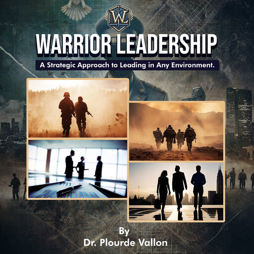 Warrior Leadership: A Strategic Approach to Leading in Any Environment, Plourde Vallon