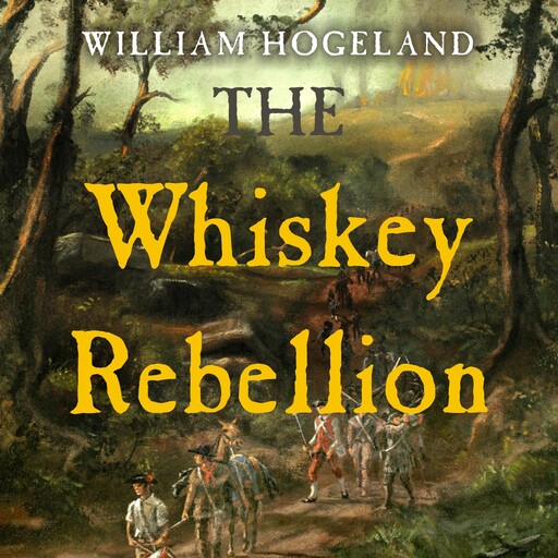 The Whiskey Rebellion, William Hogeland